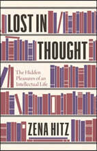 Lost in Thought: The Hidden Pleasures of an Intellectual Life