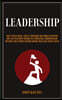 Leadership: Dare To Build Trust, Loyalty, Ownership And Remove Deception And Lead Followers Through Self Motivation, Communication
