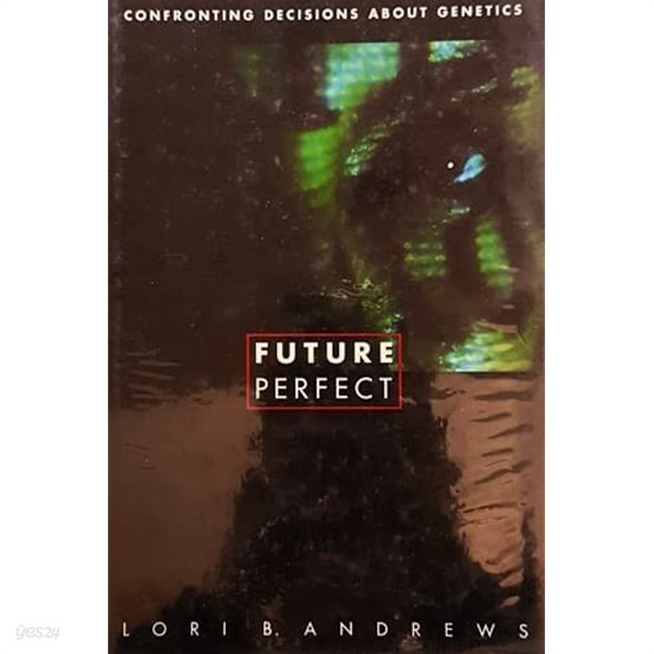 Future Perfect : Confronting Decisions about Genetics