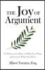 The Joy of Argument: 91 Ways to Get More of What You Want, and Less of What You Don't