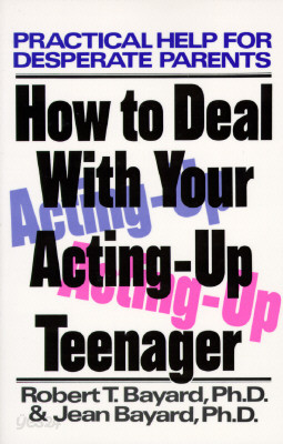 How to Deal With Your Acting-Up Teenager: Practical Help for Desperate Parents