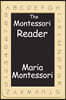 The Montessori Reader: The Montessori Method, Dr. Montessori's Own Handbook, the Absorbent Mind
