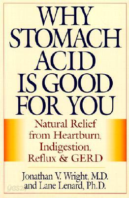 Why Stomach Acid Is Good for You: Natural Relief from Heartburn, Indigestion, Reflux and Gerd