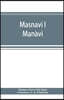 Masnavi i Maǹavi, the spiritual couplets of Maulána Jalálu-d'-Dín Muhammad i Rúmí