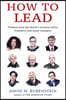 How to Lead : Wisdom from the World's Greatest CEOs, Founders, and Game Changers