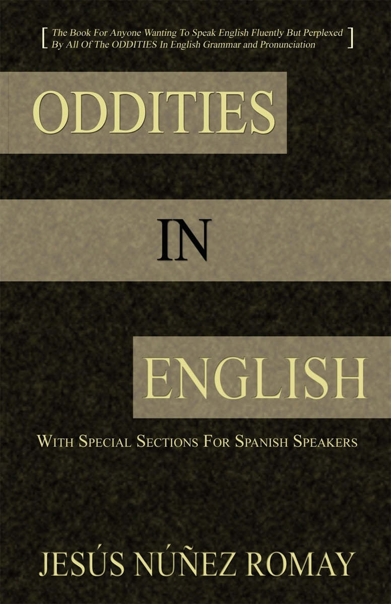 Oddities in English: For Anyone Wanting to Speak English Fluently But Perplexed by All of the Oddities in English Grammar &amp; Pronunciation