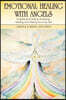 Emotional Healing with Angels: A Spiritual Guide to Knowing, Healing, and Freeing Your True Self