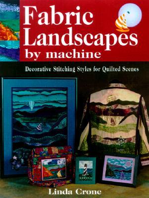 Fabric Landscapes by Machine: Decorative Stitching Styles for Quilted Scenes