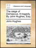 The siege of Damascus. A tragedy. By John Hughes, Esq.