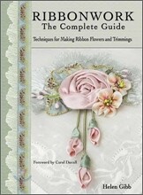 Ribbonwork the Complete Guide: A Technique Guide for Making Ribbon Flowers and Trimmings