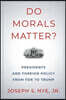 Do Morals Matter?: Presidents and Foreign Policy from FDR to Trump