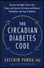The Circadian Diabetes Code: Discover the Right Time to Eat, Sleep, and Exercise to Prevent and Reverse Prediabetes and Diabetes