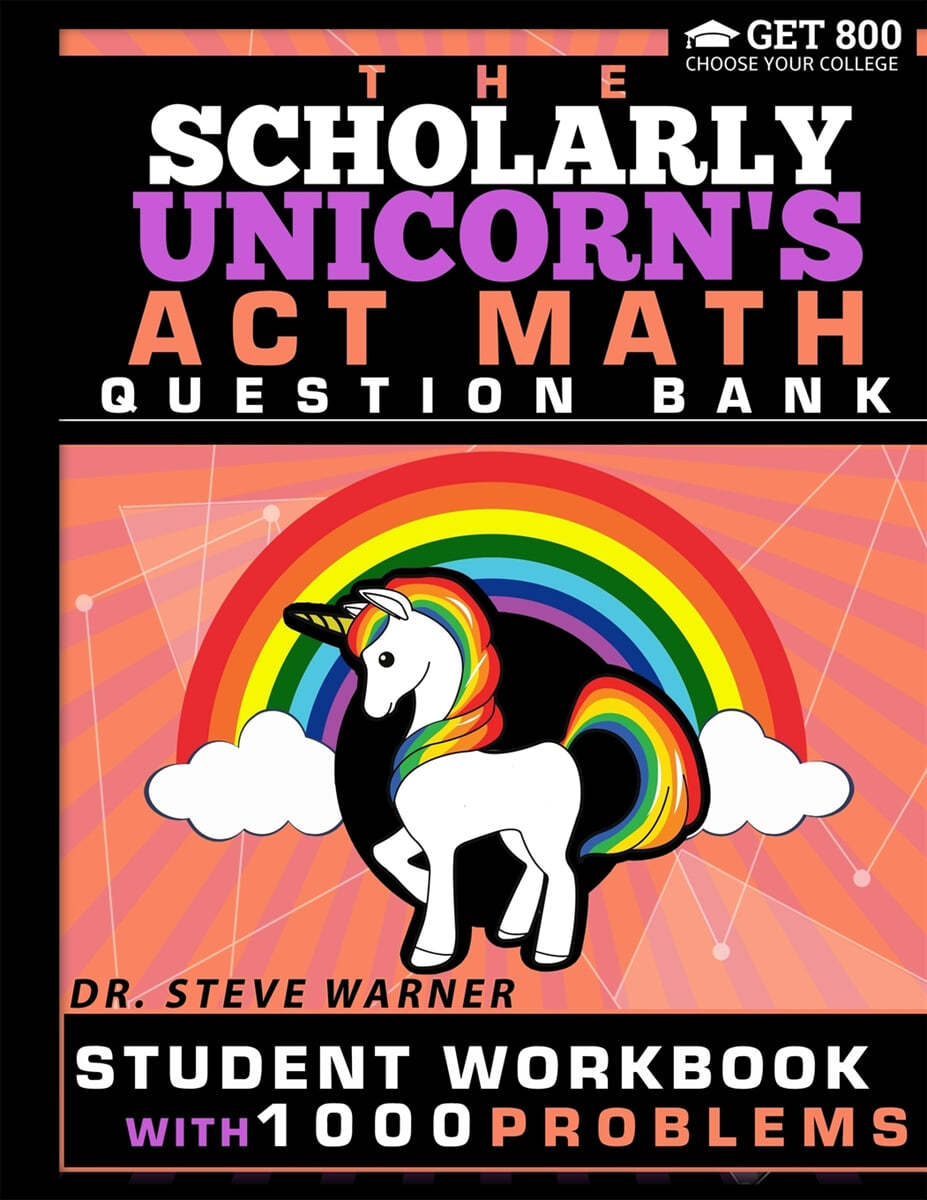 The Scholarly Unicorn&#39;s ACT Math Question Bank: Student Workbook with 1000 Problems