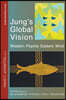 Jung's Global Vision: Western Psyche Eastern Mind, With References to Sri Aurobindo, Integral Yoga and The Mother