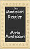 The Montessori Reader: The Montessori Method, Dr. Montessori's Own Handbook, the Absorbent Mind