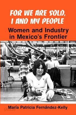 For We are Sold, I and My People: Women and Industry in Mexico&#39;s Frontier