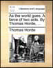As the World Goes. a Farce of Two Acts. by Thomas Horde, ...