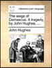 The Siege of Damascus. a Tragedy, by John Hughes, ...