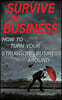 Survive in Business: How to Turn Your Struggling Business Around