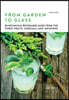 From Garden to Glass: 80 Botanical Beverages Made from the Finest Fruits, Cordials, and Infusions