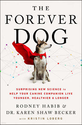 The Forever Dog: Surprising New Science to Help Your Canine Companion Live Younger, Healthier, and Longer