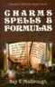 Charms, Spells & Formulas: For the Making and Use of Gris Gris Bags, Herb Candles, Doll Magic, Incenses, Oils, and Powders