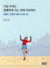 사실 우리는 불행하게 사는 것에 익숙하다