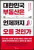대한민국 부동산은 언제까지 오를 것인가