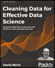 Cleaning Data for Effective Data Science: Doing the other 80% of the work with Python, R, and command-line tools