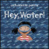Hey, Water!