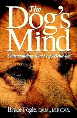 The Dog&#39;s Mind: Understanding Your Dog&#39;s Behavior