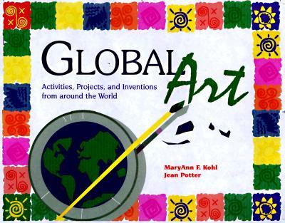 Global Art: Activities, Projects, and Inventions from Around the World