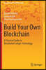 Build Your Own Blockchain: A Practical Guide to Distributed Ledger Technology
