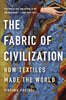 The Fabric of Civilization: How Textiles Made the World