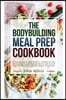 The Bodybuilding Meal Prep Cookbook