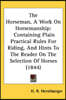 The Horseman, A Work On Horsemanship: Containing Plain Practical Rules For Riding, And Hints To The Reader On The Selection Of Horses (1844)
