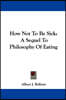 How Not to Be Sick: A Sequel to Philosophy of Eating