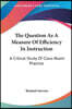 The Question as a Measure of Efficiency in Instruction: A Critical Study of Class-Room Practice