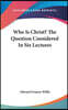 WHO IS CHRIST? THE QUESTION CONSIDERED I