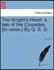 The Knight's Heart: A Tale of the Crusades. [In Verse.] by Q. E. D.
