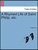 A Rhymed Life of Saint Philip, Etc.