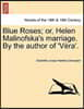 Blue Roses; Or, Helen Malinofska's Marriage. by the Author of 'v Ra'.