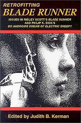 Retrofitting Blade Runner: Issues in Ridley Scott's Blade Runner and Phillip K. Dick's Do Androids Dream of Electric Sheep?