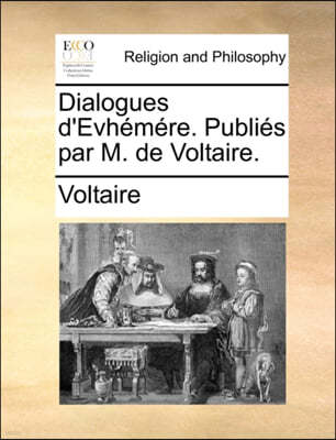 Dialogues d'Evh?m?re. Publi?s par M. de Voltaire.