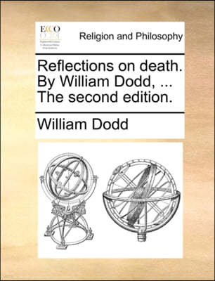 Reflections on Death. by William Dodd, ... the Second Edition.