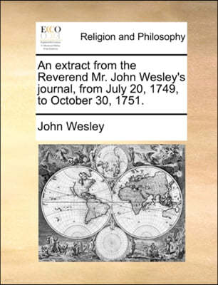 An Extract from the Reverend Mr. John Wesley's Journal, from July 20, 1749, to October 30, 1751.