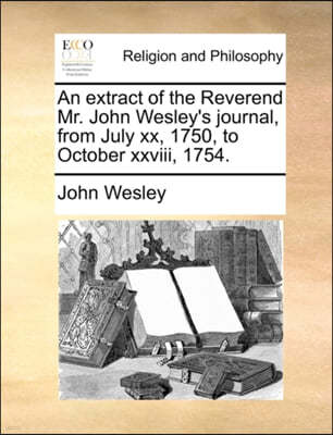 An Extract of the Reverend Mr. John Wesley's Journal, from July XX, 1750, to October XXVIII, 1754.