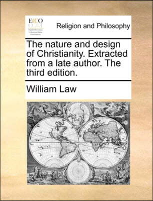 The Nature and Design of Christianity. Extracted from a Late Author. the Third Edition.