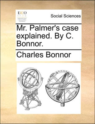 Mr. Palmer's Case Explained. by C. Bonnor.