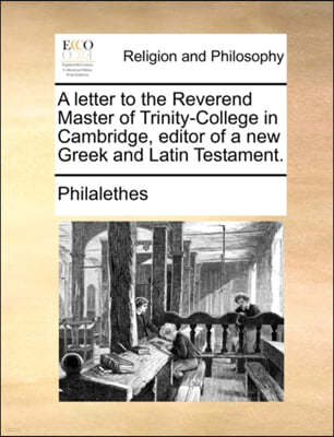 A Letter to the Reverend Master of Trinity-College in Cambridge, Editor of a New Greek and Latin Testament.